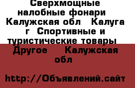 Сверхмощные налобные фонари - Калужская обл., Калуга г. Спортивные и туристические товары » Другое   . Калужская обл.